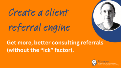 Create a client referral engine for your consulting business.